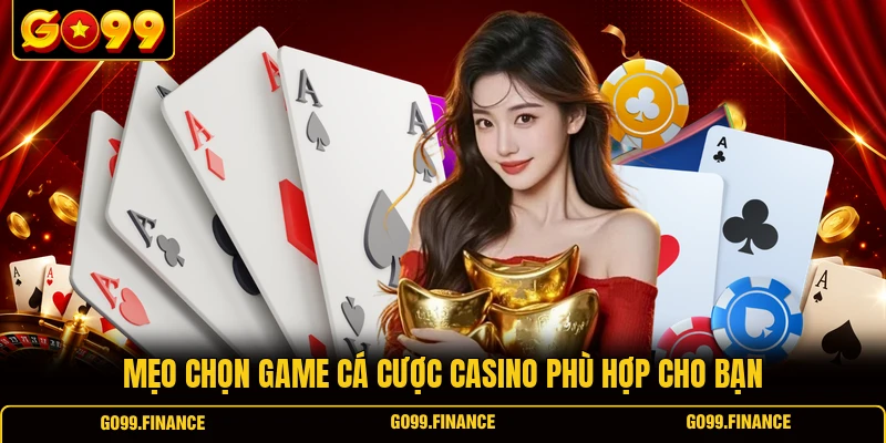 meo chon game ca cuoc casino phu hop cho ban Mẹo chọn game cá cược casino phù hợp cho bạn